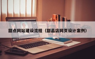 嘉兴甜点网站建设流程（甜品店网页设计案例）