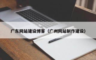 嘉兴广东网站建设博客（广州网站制作建设）
