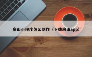 嘉兴房山小程序怎么制作（下载房山app）