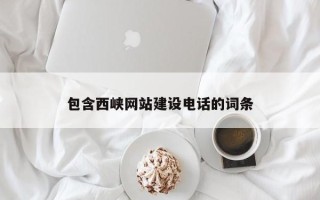 嘉兴包含西峡网站建设电话的词条