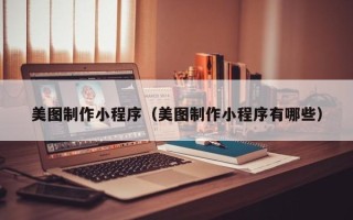 嘉兴美图制作小程序（美图制作小程序有哪些）