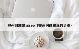 嘉兴鄂州网站建设seo（鄂州网站建设的步骤）