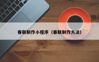 嘉兴春联制作小程序（春联制作方法）