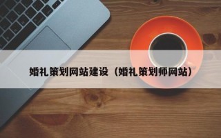 嘉兴婚礼策划网站建设（婚礼策划师网站）